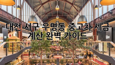 대전 서구 우명동 중고차 세금 계산 완벽 가이드